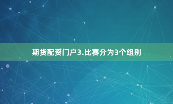 期货配资门户3.比赛分为3个组别