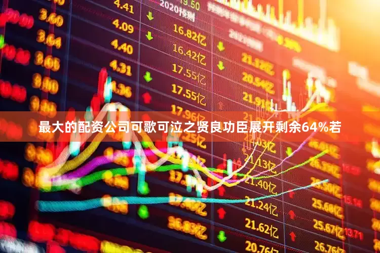 最大的配资公司可歌可泣之贤良功臣展开剩余64%若