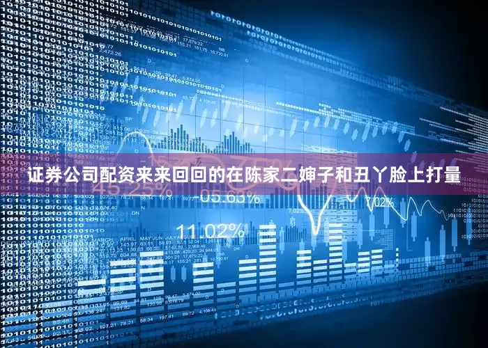 证券公司配资来来回回的在陈家二婶子和丑丫脸上打量