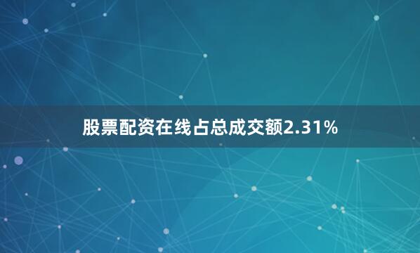 股票配资在线占总成交额2.31%
