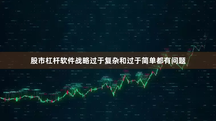 股市杠杆软件战略过于复杂和过于简单都有问题