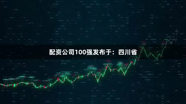配资公司100强发布于：四川省