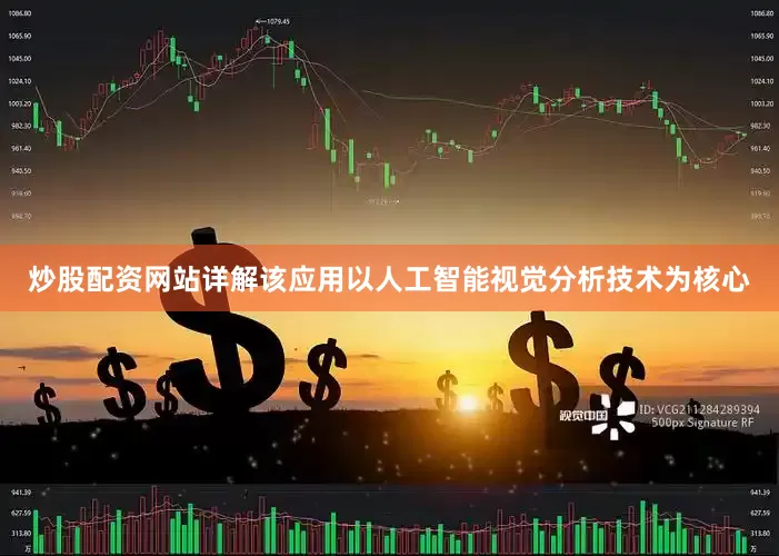 炒股配资网站详解　　该应用以人工智能视觉分析技术为核心