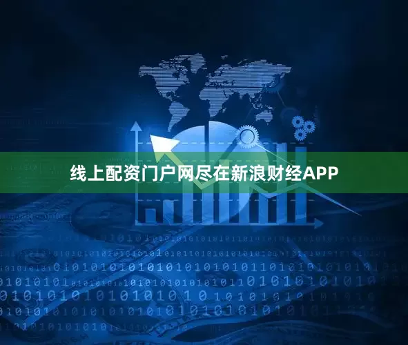 线上配资门户网尽在新浪财经APP